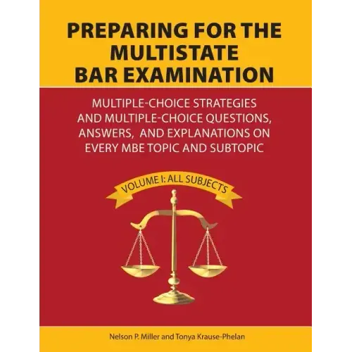 Preparing for the Multistate Bar Examination: Multiple-Choice Strategies and Multiple-Choice Questions, Answers, and Explanations on Every MBE Topic a
