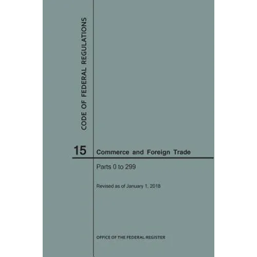 Code of Federal Regulations Title 15, Commerce and Foreign Trade, Parts 0-299, 2018 - Paperback