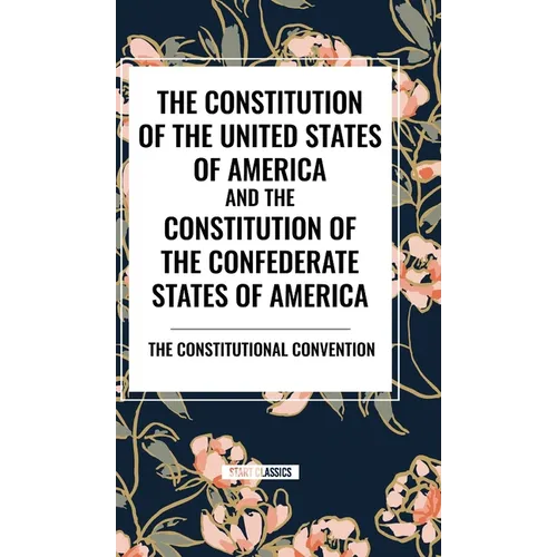 The Constitution of the United States of America and the Constitution of the Confederate States of America