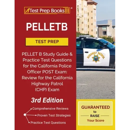 Pelletb Test Prep: Pellet B Study Guide and Practice Test Questions for the California Police Officer Post Exam: Review for the California Highway Pat