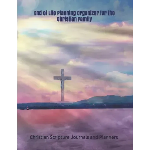 End of Life Planning Organizer for the Christian Family: *What My Family Needs to Know When I Die* (Final Wishes and Instructions Estate Planning Bind