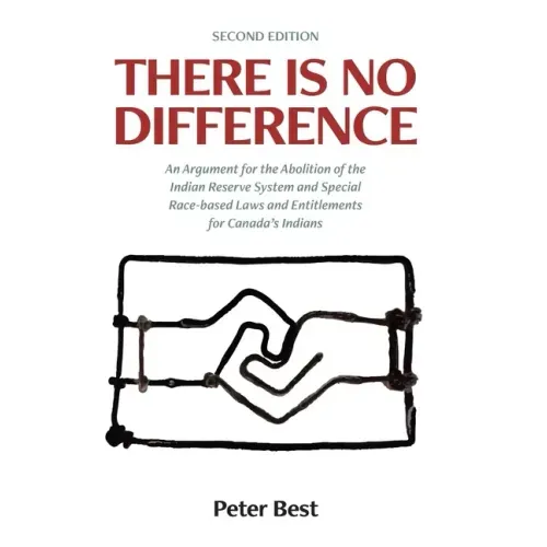 There Is No Difference: An Argument for the Abolition of the Indian Reserve System and Special Race-based Laws and Entitlements for Canada's Indians