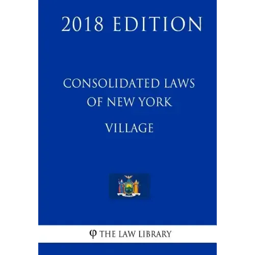 Consolidated Laws of New York - Village (2018 Edition)