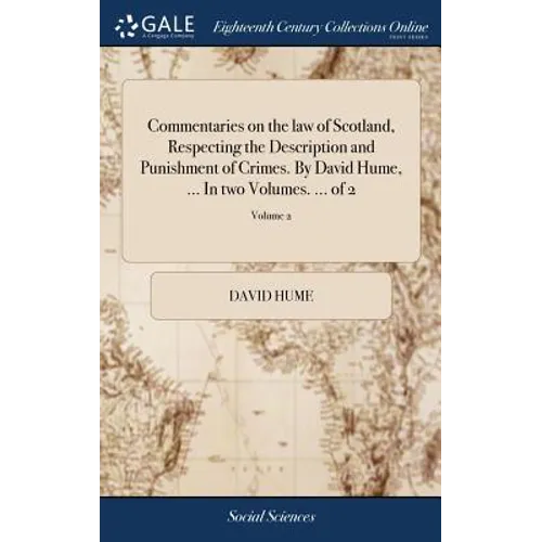 Commentaries on the law of Scotland, Respecting the Description and Punishment of Crimes. By David Hume, ... In two Volumes. ... of 2; Volume 2