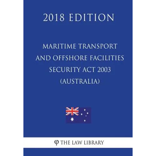 Maritime Transport and Offshore Facilities Security Act 2003 (Australia) (2018 Edition)