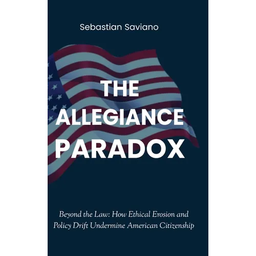 The Allegiance Paradox: Beyond the Law: How Ethical Erosion and Policy Drift Undermine American Citizenship