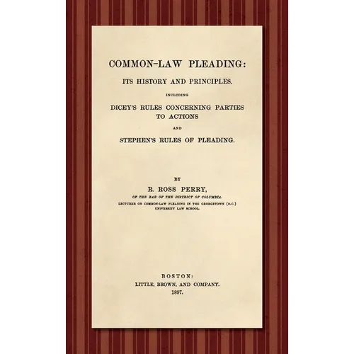 Common-Law Pleading [1897]: Its History and Principles. Including Dicey's Rules Concerning Parties to Action and Stephen's Rules of Pleading
