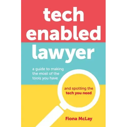 Tech Enabled Lawyer: A guide to making the most of the tools you have and spotting the tech you need