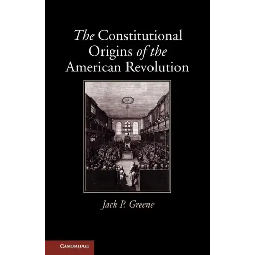 The Constitutional Origins of the American Revolution