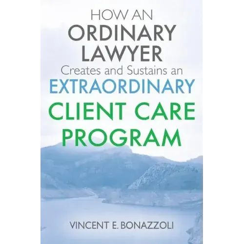 HOW AN ORDINARY LAWYER Creates and Sustains an EXTRAORDINARY CLIENT CARE PROGRAM