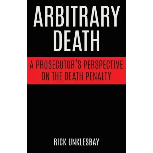 Arbitrary Death: A Prosecutor's Perspective on the Death Penalty