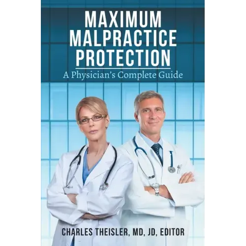 Maximum Malpractice Protection: A Physician's Complete Guide