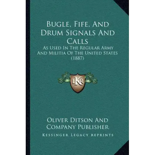Bugle, Fife, And Drum Signals And Calls: As Used In The Regular Army And Militia Of The United States (1887)