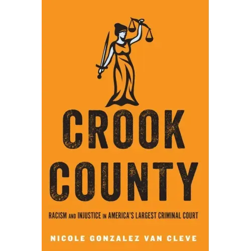 Crook County: Racism and Injustice in America's Largest Criminal Court