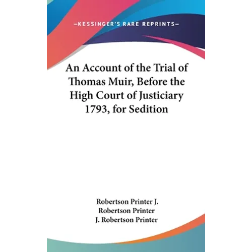 An Account of the Trial of Thomas Muir, Before the High Court of Justiciary 1793, for Sedition