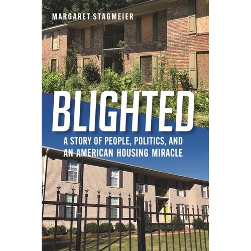 Blighted: A Story of People, Politics, and an American Housing Miracle