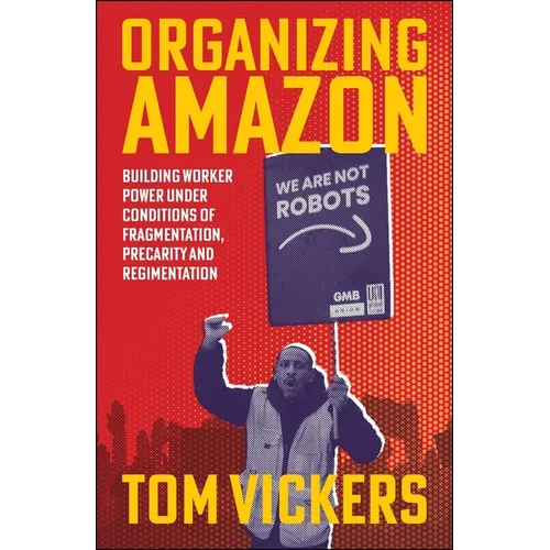 Organizing Amazon: Building Worker Power Under Conditions of Fragmentation, Precarity and Regimentation