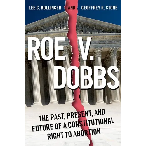 Roe V. Dobbs: The Past, Present, and Future of a Constitutional Right to Abortion