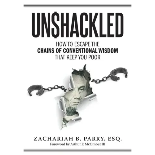 Unshackled: How to Escape the Chains of Conventional Wisdom that Keep You Poor