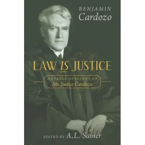 Law is Justice: Notable Opinions of Mr. Justice Cardozo