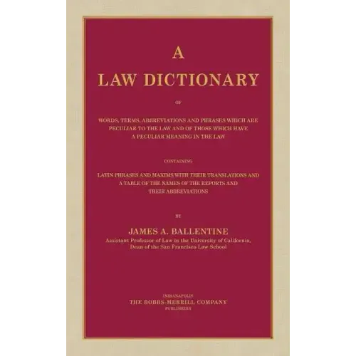 A Law Dictionary of Words, Terms, Abbreviations and Phrases Which are Peculiar to the Law and of Those Which Have a Peculiar Meaning in the Law Contai