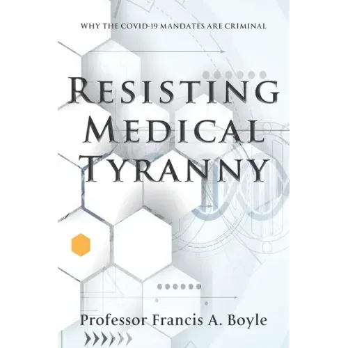 Resisting Medical Tyranny: Why the COVID-19 Mandates Are Criminal