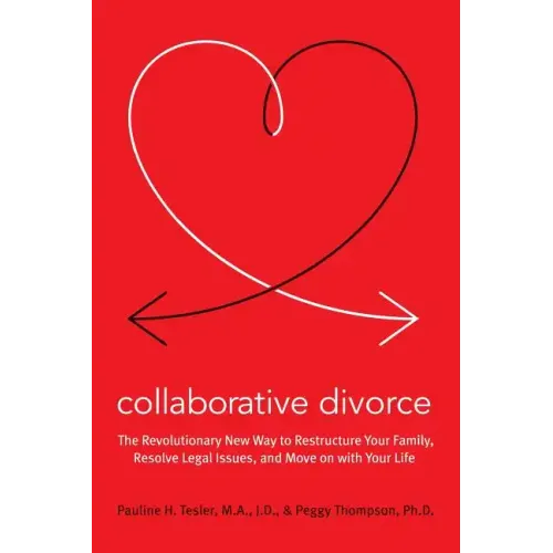 Collaborative Divorce: The Revolutionary New Way to Restructure Your Family, Resolve Legal Issues, and Move on with Your Life