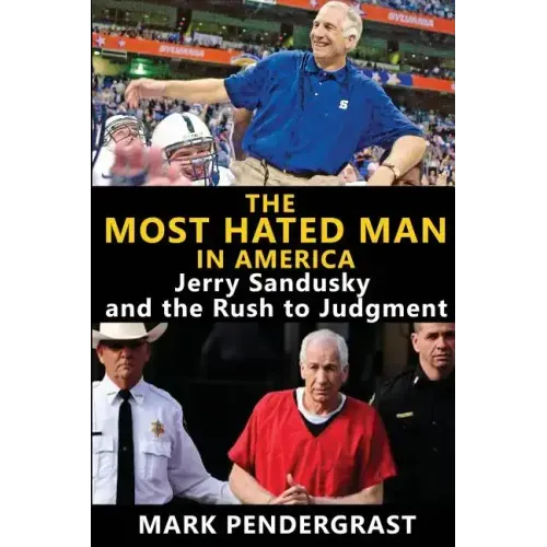 The Most Hated Man in America: Jerry Sandusky and the Rush to Judgment