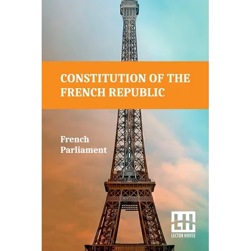 Constitution Of The French Republic: October 4, 1958 Including Rules Of Procedure - Paperback