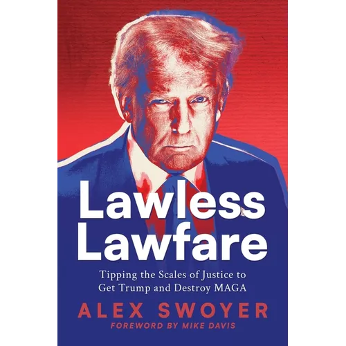 Lawless Lawfare: Tipping the Scales of Justice to Get Trump and Destroy MAGA