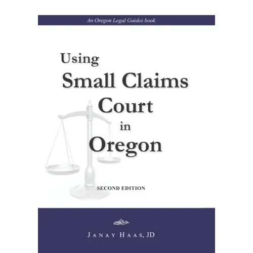 Using Small Claims Court in Oregon, Second Edition: An Oregon Legal Guides Book