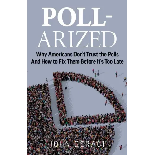 Poll-Arized: Why Americans Don't Trust the Polls - And How to Fix Them Before It's Too Late