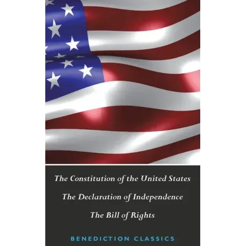 The Constitution of the United States (Including The Declaration of Independence and The Bill of Rights)