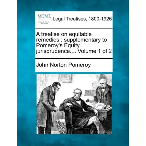 A treatise on equitable remedies: supplementary to Pomeroy's Equity jurisprudence.... Volume 1 of 2