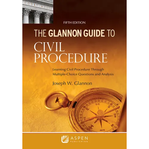 Glannon Guide to Civil Procedure: Learning Civil Procedure Through Multiple-Choice Questions and Analysis
