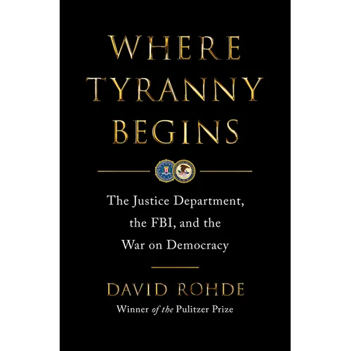 Where Tyranny Begins: The Justice Department, the Fbi, and the War on Democracy