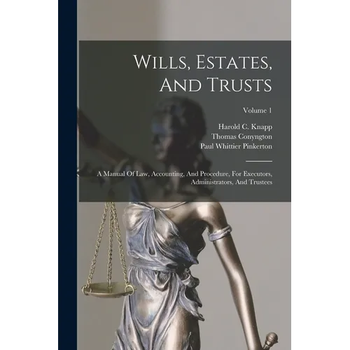 Wills, Estates, And Trusts: A Manual Of Law, Accounting, And Procedure, For Executors, Administrators, And Trustees; Volume 1