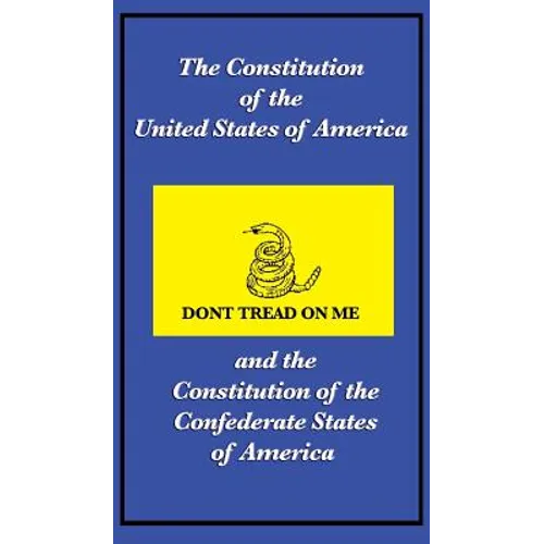 The Constitution of the United States of America and the Constitution of the Confederate States of America