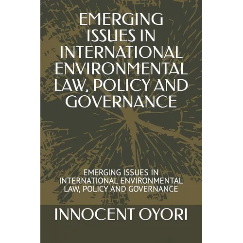Emerging Issues in International Environmental Law, Policy and Governance: Emerging Issues in International Environmental Law, Policy and Governance