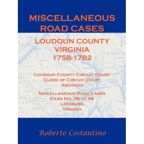 Miscellaneous Road Cases, Loudoun County, Virginia, 1758-1782, Loudoun County Circuit Court, Clerk of Circuit Court, Archives, Miscellaneous Road Case