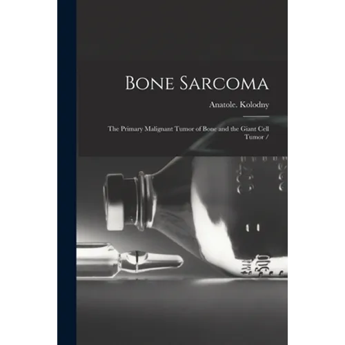 Bone Sarcoma: the Primary Malignant Tumor of Bone and the Giant Cell Tumor /