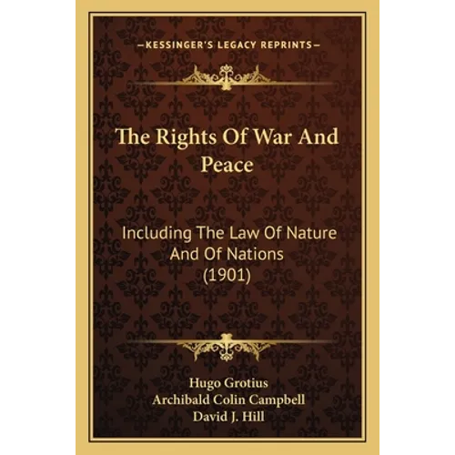 The Rights Of War And Peace: Including The Law Of Nature And Of Nations (1901)