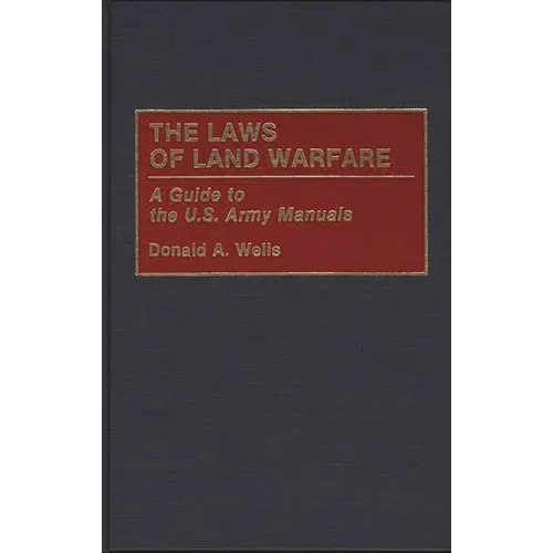 The Laws of Land Warfare: A Guide to the U.S. Army Manuals