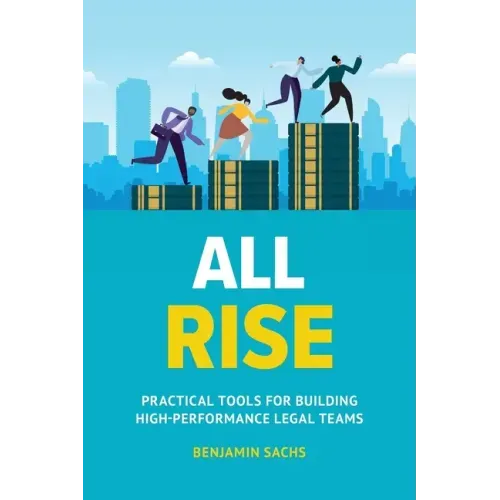 All Rise: Practical Tools for Building High-Performance Legal Teams