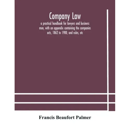Company law: a practical handbook for lawyers and business men, with an appendix containing the companies acts, 1862 to 1900, and rules, etc