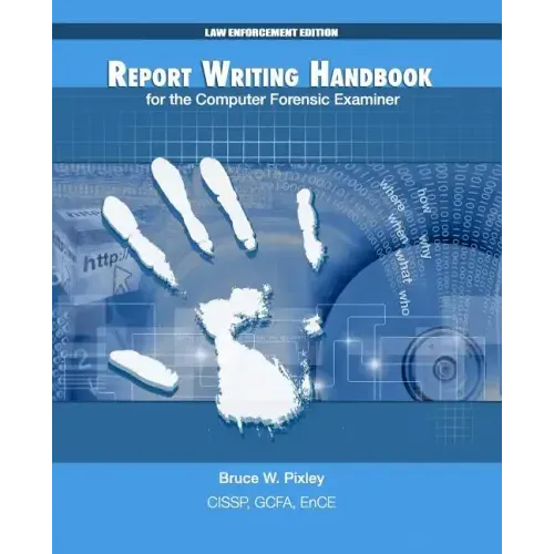 Report Writing Handbook for the Computer Forensic Examiner: Law Enforcement Edition