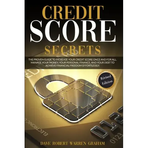 Credit Score Secret: The Proven Guide To Increase Your Credit Score Once And For All. Manage Your Money, Your Personal Finance, And Your De