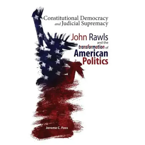 Constitutional Democracy and Judicial Supremacy: John Rawls and the Transformation of American Politics