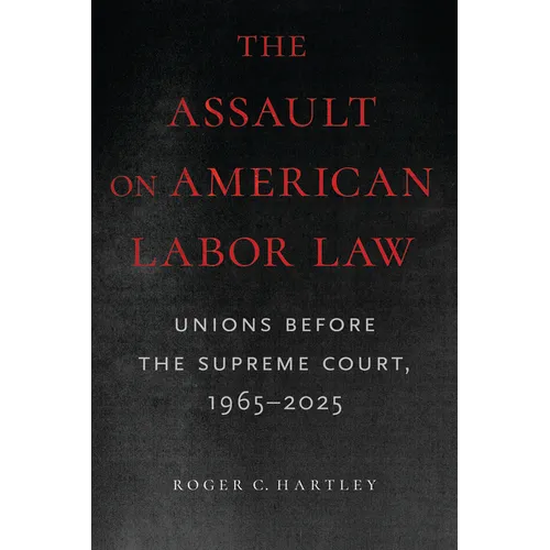The Assault on American Labor Law: Unions Before the Supreme Court, 1965-2025