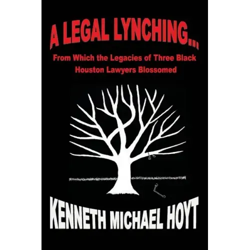 A Legal Lynching...: From Which the Legacies of Three Black Houston Lawyers Blossomed